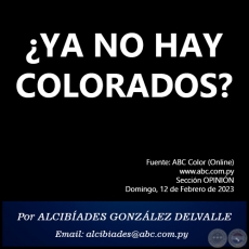 ¿YA NO HAY COLORADOS? - Por ALCIBÍADES GONZÁLEZ DELVALLE - Domingo, 12 de Febrero de 2023   